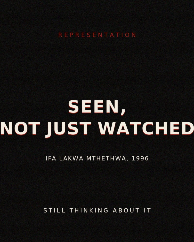 Original graphic reading 'Seen, Not Just Watched — Ifa Lakwa Mthethwa, 1996'